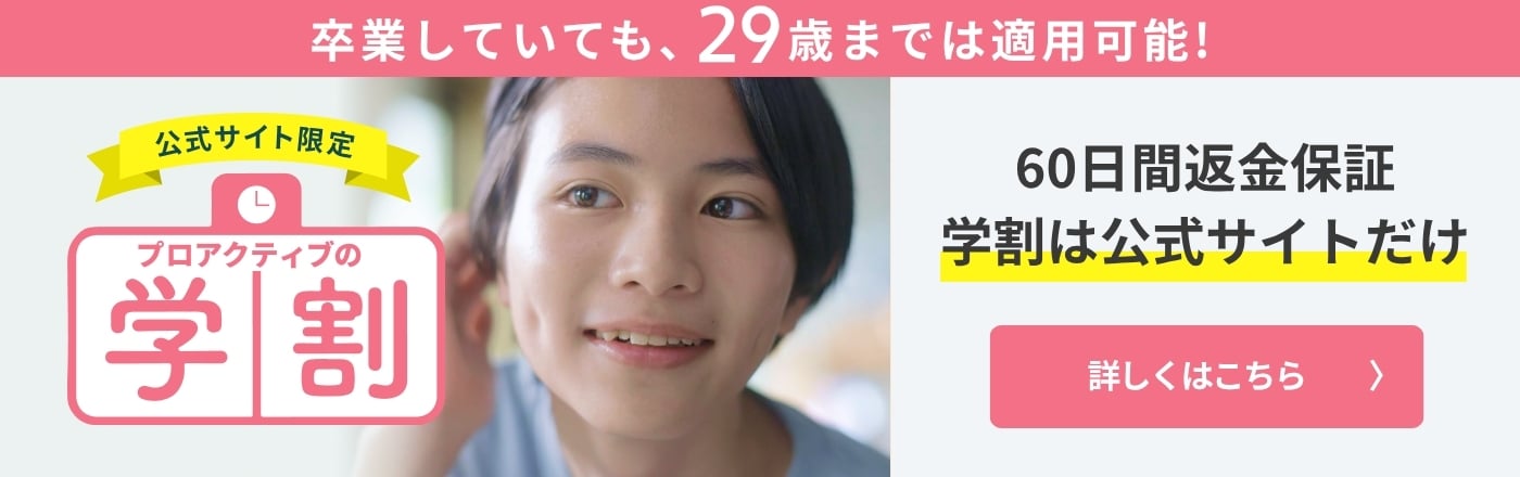 公式サイト限定　プロアクティブの学割　卒業していても、29歳までは適用可能！